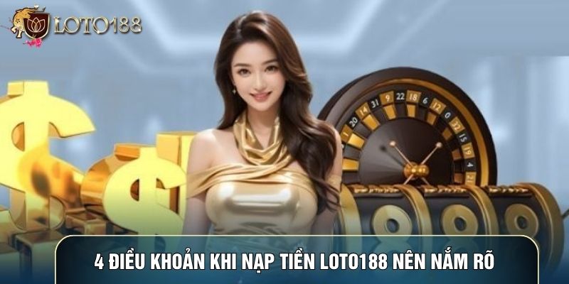 4 điều khoản khi Nạp tiền LOTO188 nên nắm rõ