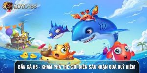 Bắn Cá H5 - Khám Phá Thế Giới Biển Sâu Nhận Quà Quý Hiếm