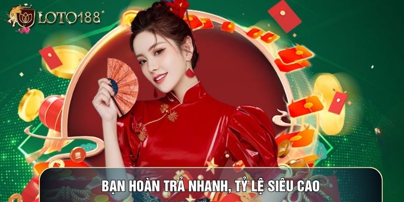 Bạn hoàn trả nhanh, tỷ lệ siêu cao