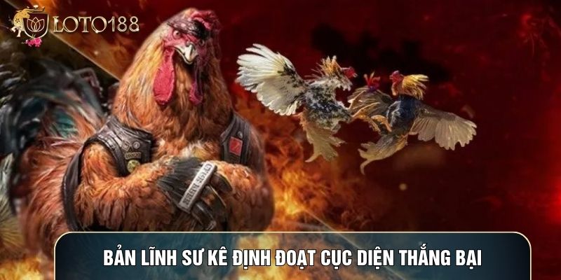 Bản lĩnh sư kê định đoạt cục diện thắng bại