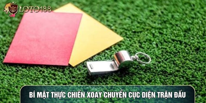 Bí mật thực chiến xoay chuyển cục diện trận đấu Bí mật thực chiến xoay chuyển cục diện trận đấu