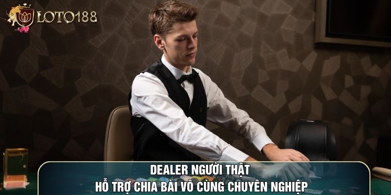 Các Dealer người thật hỗ trợ chia bài vô cùng chuyên nghiệp
