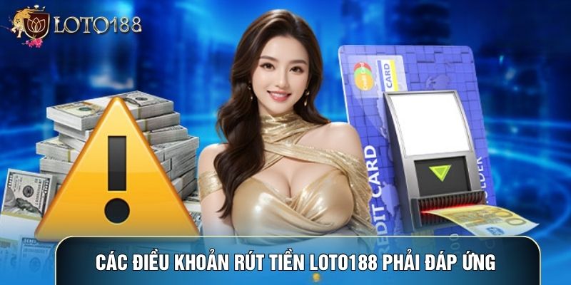 Các điều khoản Rút tiền LOTO188 phải đáp ứng Các điều khoản Rút tiền LOTO188 phải đáp ứng