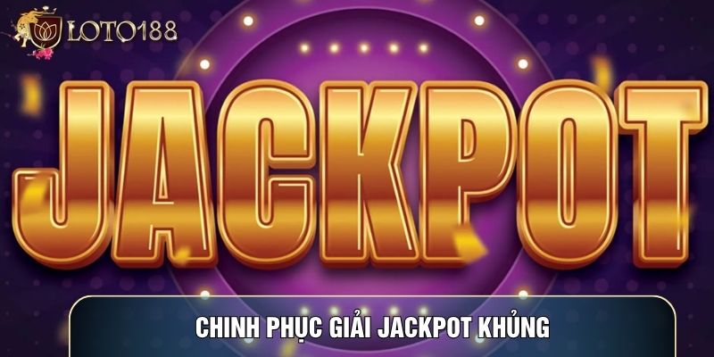 Chinh phục giải Jackpot khủng Chinh phục giải Jackpot khủng