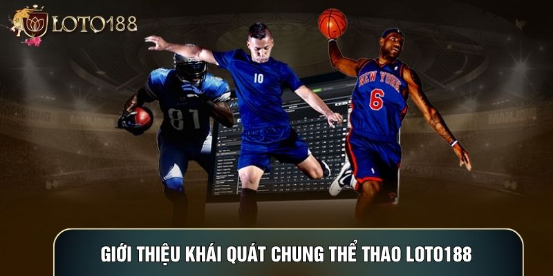 Giới thiệu khái quát chung thể thao LOTO188 Giới thiệu khái quát chung thể thao LOTO188