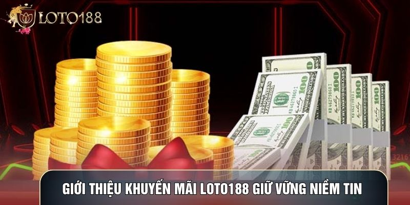 Giới thiệu Khuyến mãi LOTO188 giữ vững niềm tin
