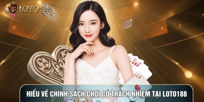 Hiểu về chính sách chơi có trách nhiệm tại LOTO188 Hiểu về chính sách chơi có trách nhiệm tại LOTO188