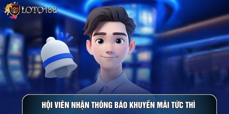 Hội viên nhận thông báo khuyến mãi tức thì Hội viên nhận thông báo khuyến mãi tức thì
