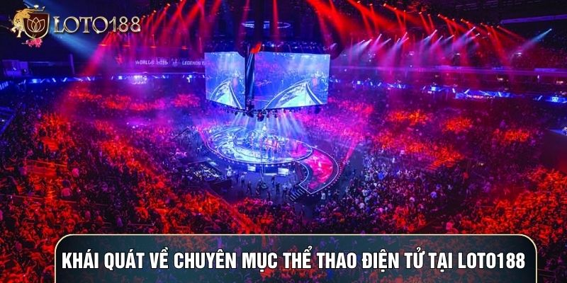 Khái quát về chuyên mục thể thao điện tử tại LOTO188 Khái quát về chuyên mục thể thao điện tử tại LOTO188
