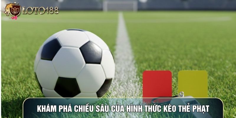 Khám phá chiều sâu của hình thức kèo thẻ phạt Khám phá chiều sâu của hình thức kèo thẻ phạt