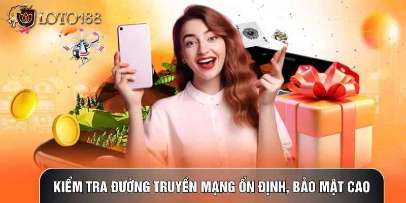 Kiểm tra đường truyền mạng ổn định, bảo mật cao Kiểm tra đường truyền mạng ổn định, bảo mật cao