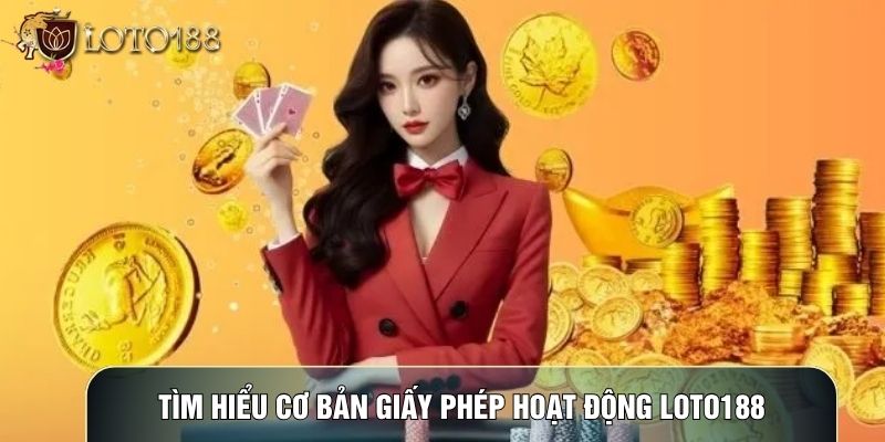 Tìm hiểu cơ bản giấy phép hoạt động LOTO188 Tìm hiểu cơ bản giấy phép hoạt động LOTO188