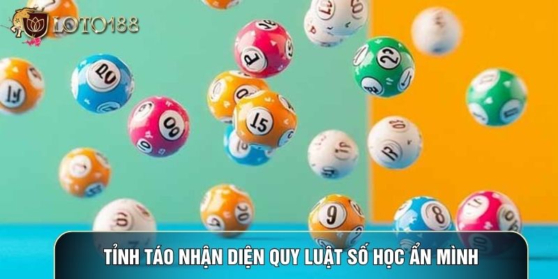 Tỉnh táo nhận diện quy luật số học ẩn mình Tỉnh táo nhận diện quy luật số học ẩn mình