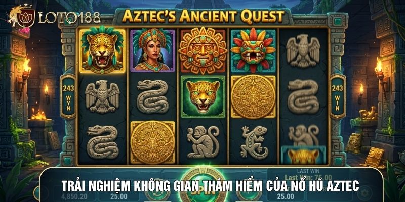 Trải nghiệm không gian thám hiểm của nổ hũ aztec